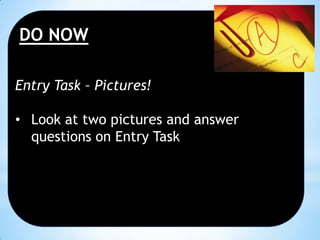 DO NOW
Entry Task – Pictures!
• Look at two pictures and answer
questions on Entry Task

 