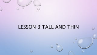 LESSON 3 TALL AND THIN
 