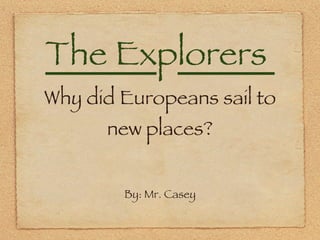 The Ex p lorers  Why did Europeans sail to new places? ,[object Object]