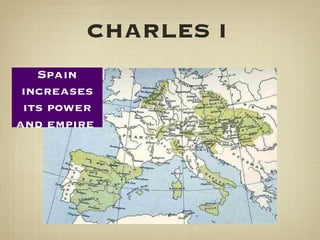 CHARLES I   Spain increases its power and empire  