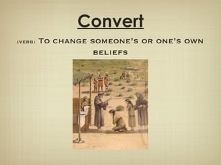 Convert (VERB)  To change someone’s or one’s own beliefs 