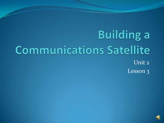 Building a Communications Satellite Unit 2 Lesson 3 