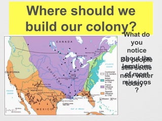 Where should we
build our colony?What do
you
notice
about the
locations
of most
missions
?
Do people
still settle
near water
today?
 