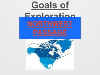 Goals of
Exploration
NORTHWEST
PASSAGE
 