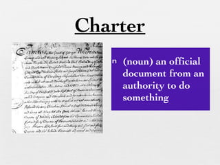 Charter (noun) an official document from an authority to do something 