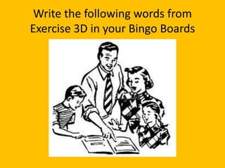 Write the following words from
Exercise 3D in your Bingo Boards
 