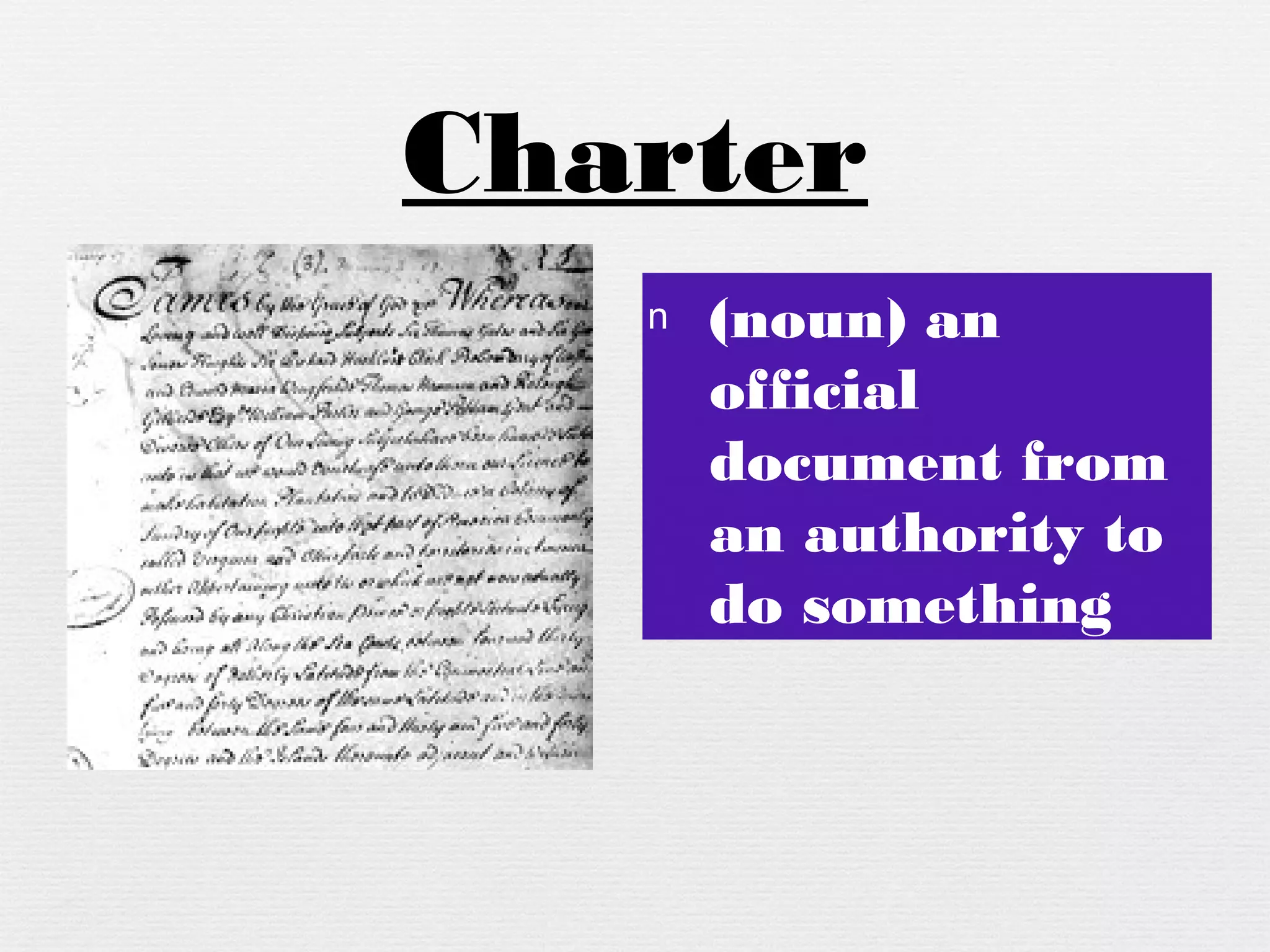 Charter
n (noun) an
official
document from
an authority to
do something
 