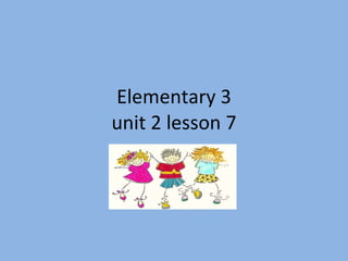 Elementary 3 unit 2 lesson 7 