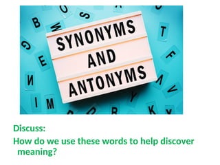 Discuss:
How do we use these words to help discover
meaning?
 