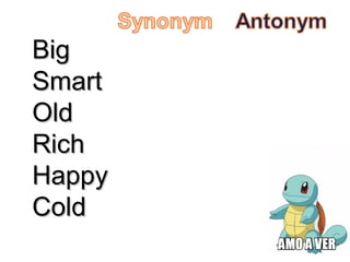 Big
Big
Smart
Smart
Old
Old
Rich
Rich
Happy
Happy
Cold
Cold
 