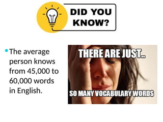 The average
person knows
from 45,000 to
60,000 words
in English.
 