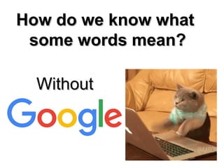 How do we know what
How do we know what
some words mean?
some words mean?
Without
Without
 