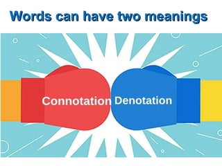Words can have two meanings
Words can have two meanings
 