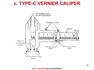 c. TYPE-C VERNIER CALIPER
12
© Dr. J.Jeevamalar, Mechanical/EGSPEC
 