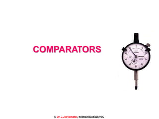 © Dr. J.Jeevamalar, Mechanical/EGSPEC
COMPARATORS
 