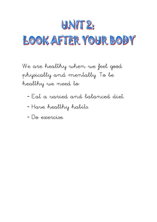 We are healthy when we feel good
physically and mentally. To be
healthy we need to:
 - Eat a varied and balanced diet.
 - Have healthy habits.
 - Do exercise.
 