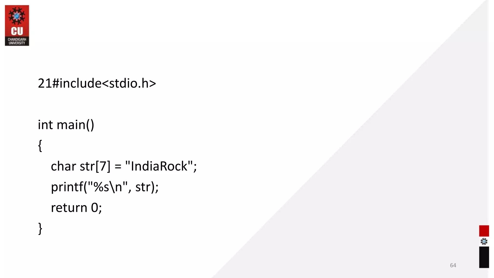 21#include<stdio.h>
int main()
{
char str[7] = "IndiaRock";
printf("%sn", str);
return 0;
}
64
 