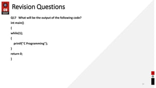 Revision Questions
Q17 What will be the output of the following code?
int main()
{
while(1);
{
printf("C Programming");
}
return 0;
}
23
 