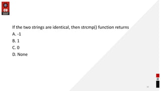 If the two strings are identical, then strcmp() function returns
A. -1
B. 1
C. 0
D. None
38
 