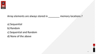 Array elements are always stored in ________ memory locations.?
a) Sequential
b) Random
c) Sequential and Random
d) None of the above
40
 