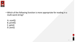• Which of the following function is more appropriate for reading in a
multi-word string?
A. scanf()
B. printf()
C. gets()
D. puts()
49
 