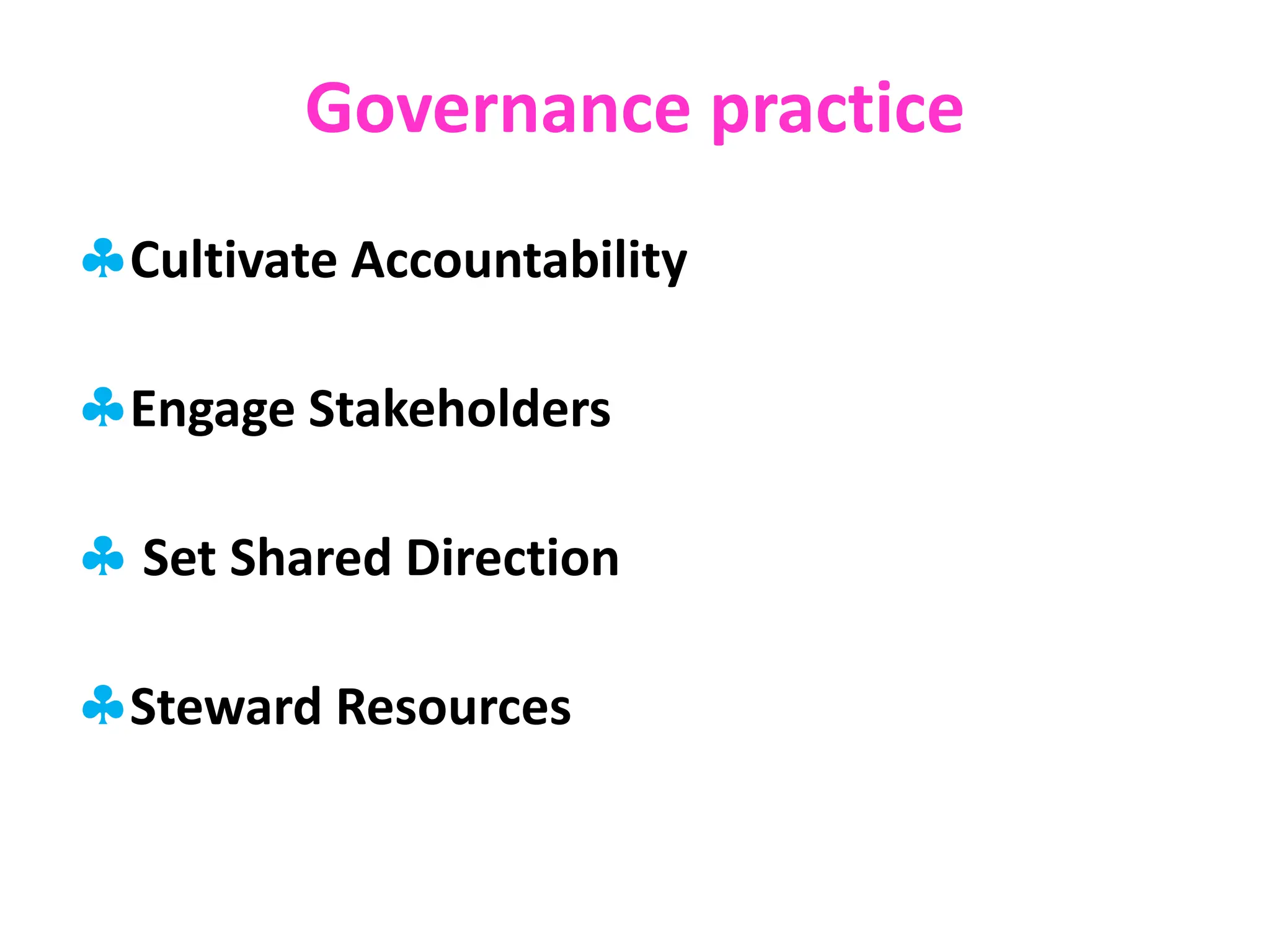 Governance practice
Cultivate Accountability
Engage Stakeholders
 Set Shared Direction
Steward Resources
 