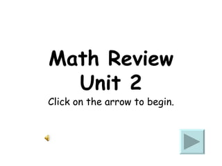 Math Review Unit 2 Click on the arrow to begin. 