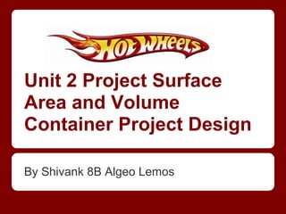 Unit 2 Project Surface
Area and Volume
Container Project Design

By Shivank 8B Algeo Lemos
 
