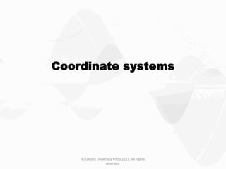 © Oxford University Press 2015. All rights
reserved.
Coordinate systems
 