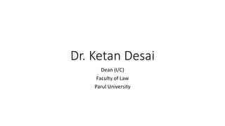 Dr. Ketan Desai
Dean (I/C)
Faculty of Law
Parul University
 