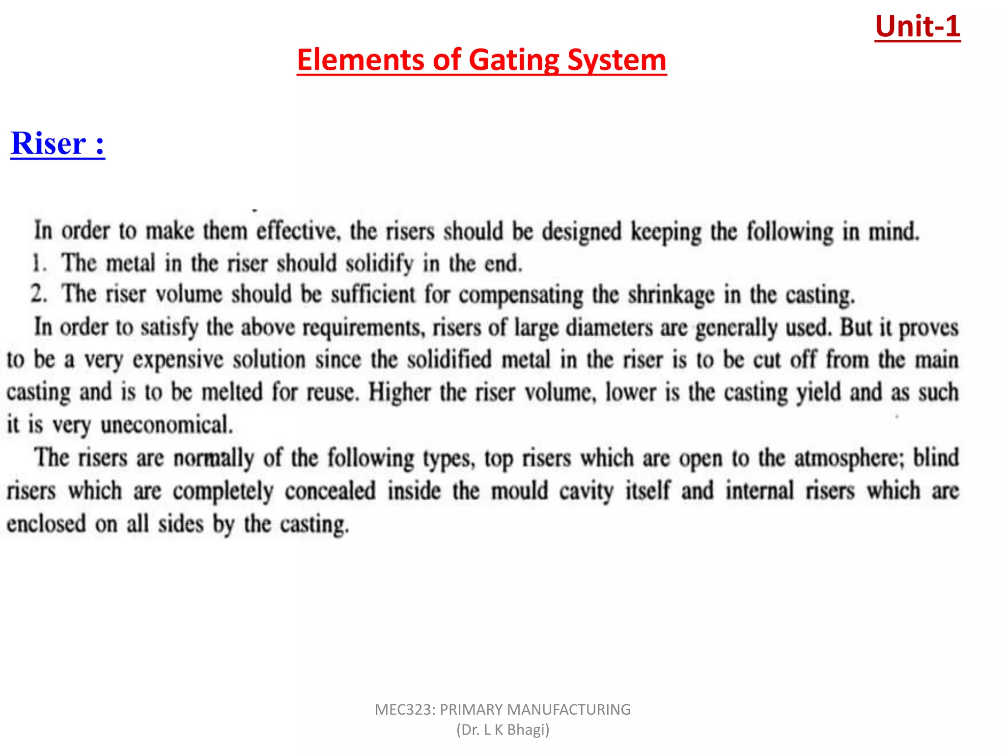 Riser :
Elements of Gating System
Unit-1
MEC323: PRIMARY MANUFACTURING
(Dr. L K Bhagi)
 