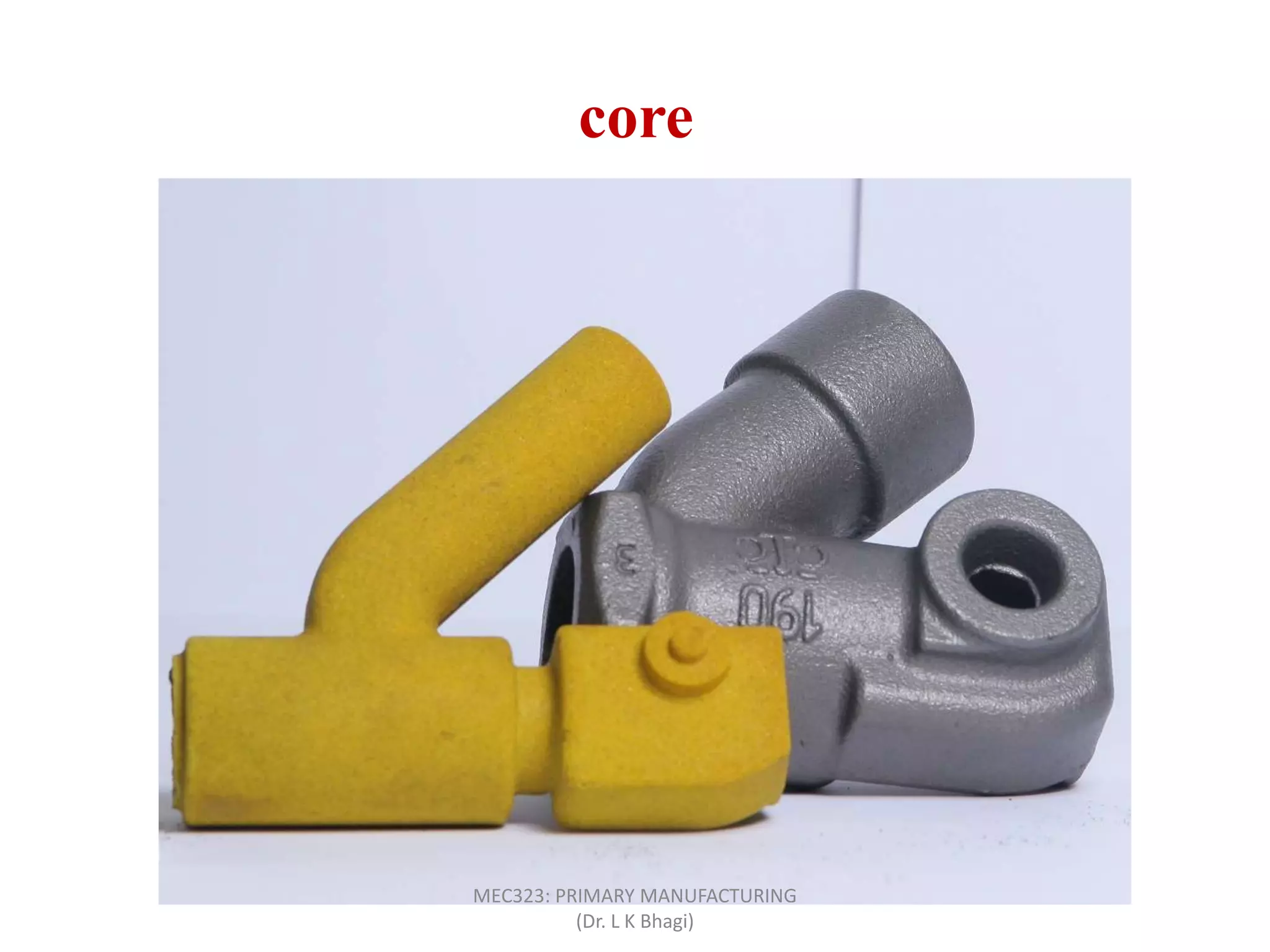 core
MEC323: PRIMARY MANUFACTURING
(Dr. L K Bhagi)
 