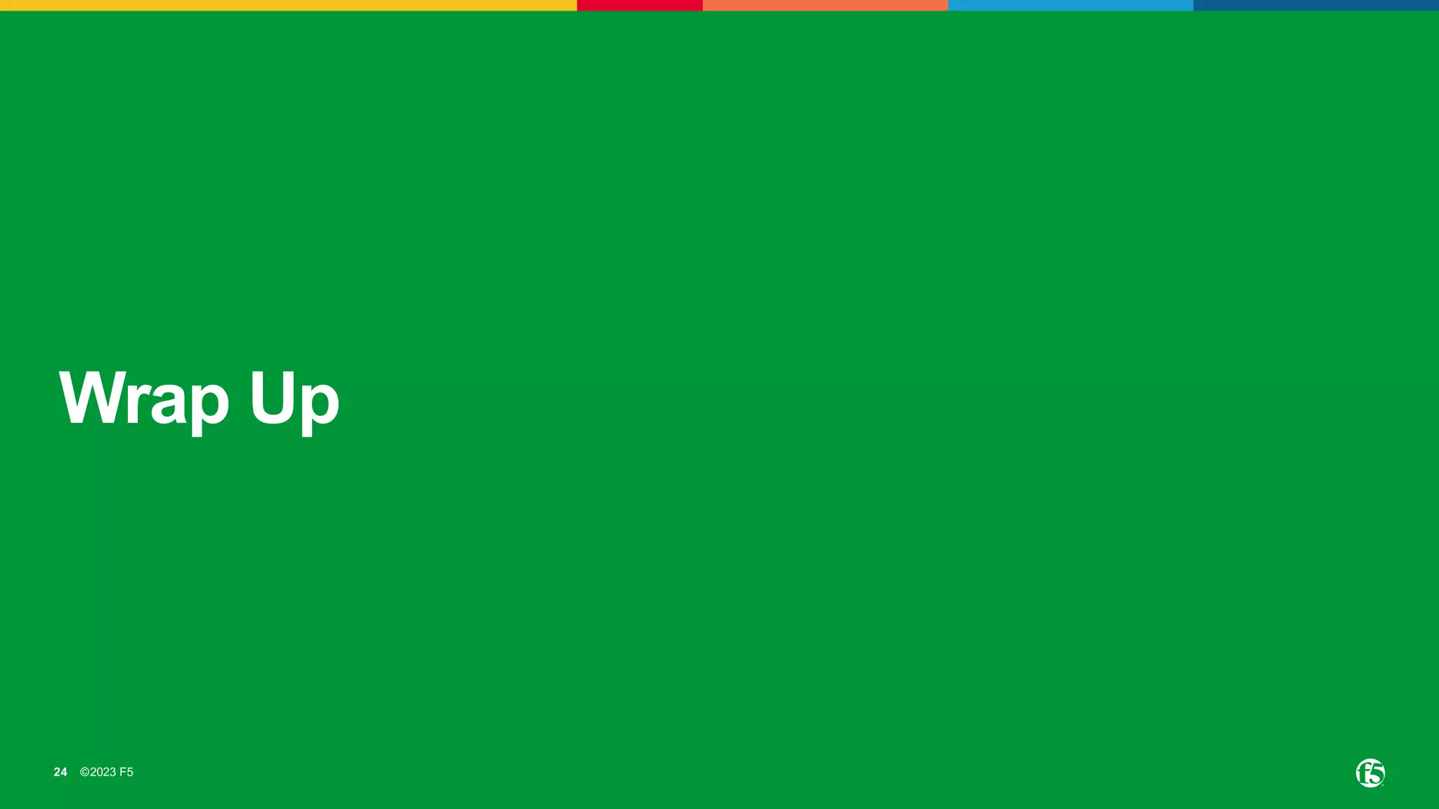 ©2023 F5
24
Wrap Up
 