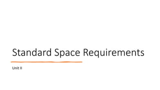 Standard Space Requirements
Unit II
 