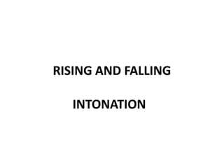 RISING AND FALLING
INTONATION
 