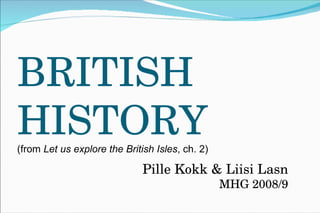 BRITISH HISTORY (from  Let us explore the British Isles , ch. 2) ,[object Object]