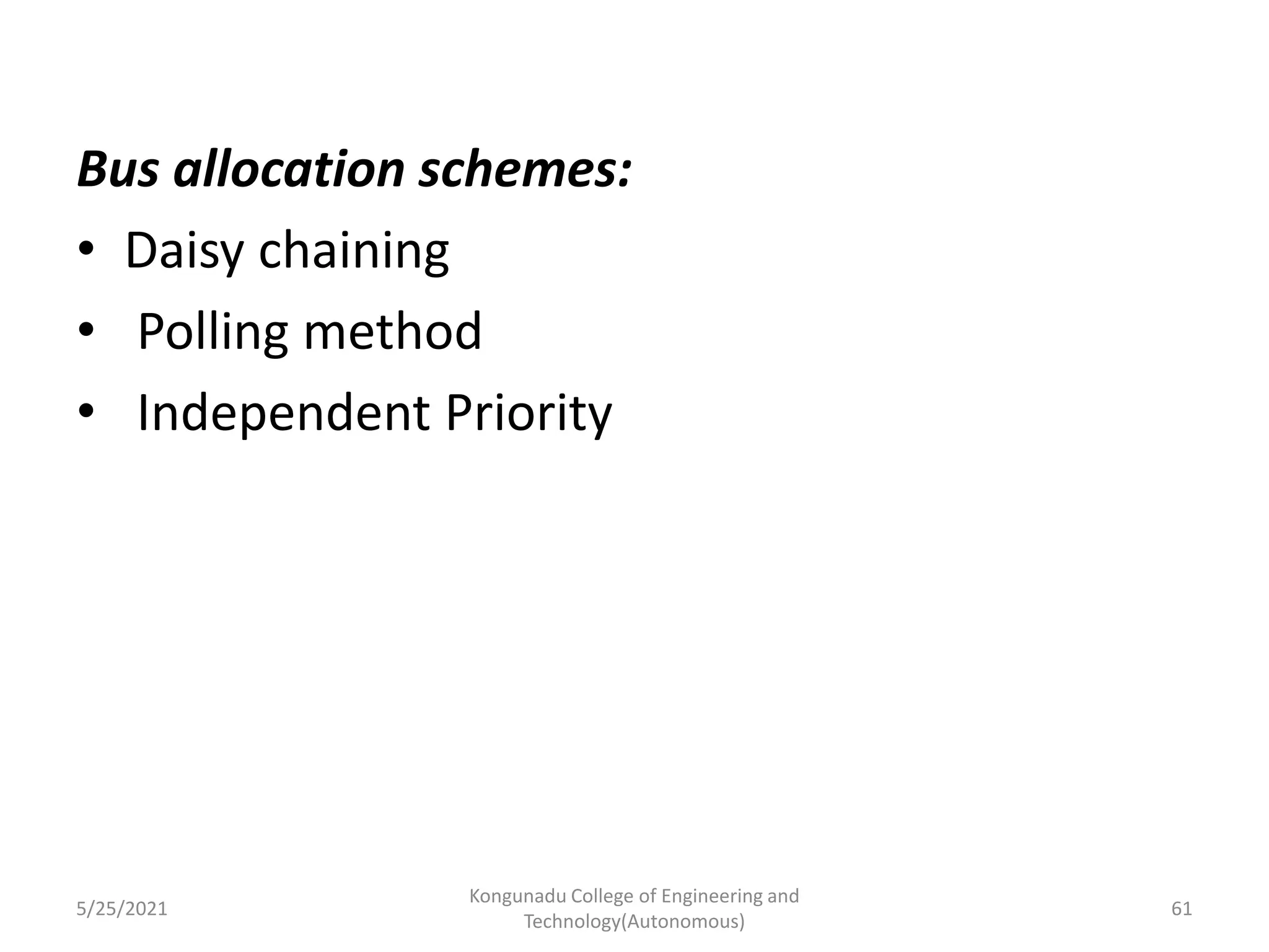 Bus allocation schemes:
• Daisy chaining
• Polling method
• Independent Priority
5/25/2021
Kongunadu College of Engineering and
Technology(Autonomous)
61
 