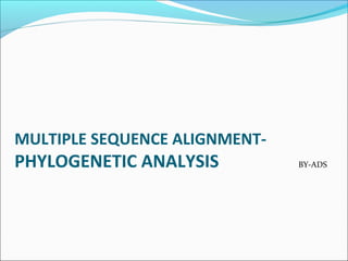 MULTIPLE SEQUENCE ALIGNMENT-
PHYLOGENETIC ANALYSIS BY-ADS
 
