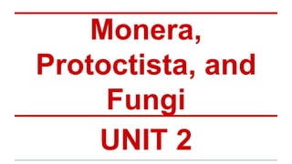 Monera,
Protoctista, and
Fungi
UNIT 2
 