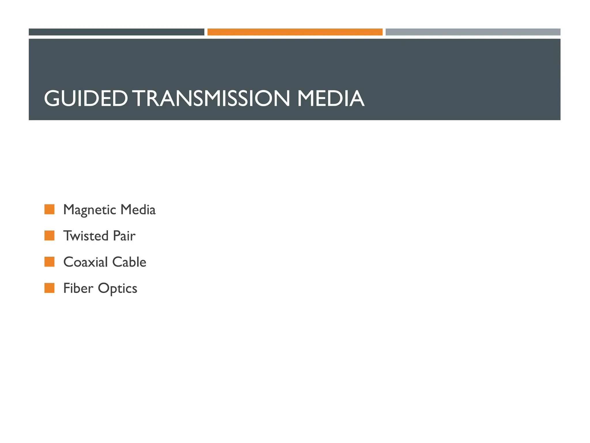 GUIDEDTRANSMISSION MEDIA
 Magnetic Media
 Twisted Pair
 Coaxial Cable
 Fiber Optics
 