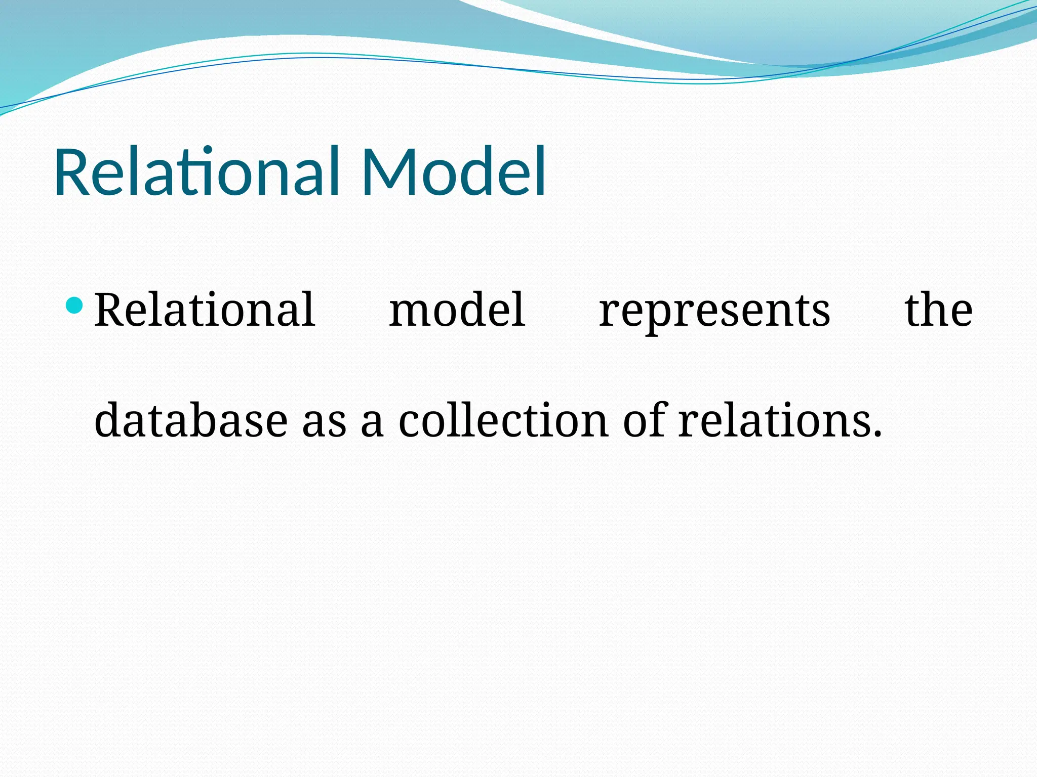 Relational Model
 Relational model represents the
database as a collection of relations.
 