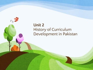 Unit 2
History of Curriculum
Development in Pakistan
 