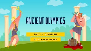 ANCIENTOLYMPICS
U N I T - 2 O L Y M P I S M
B Y U T K A R S H G R O U P
 