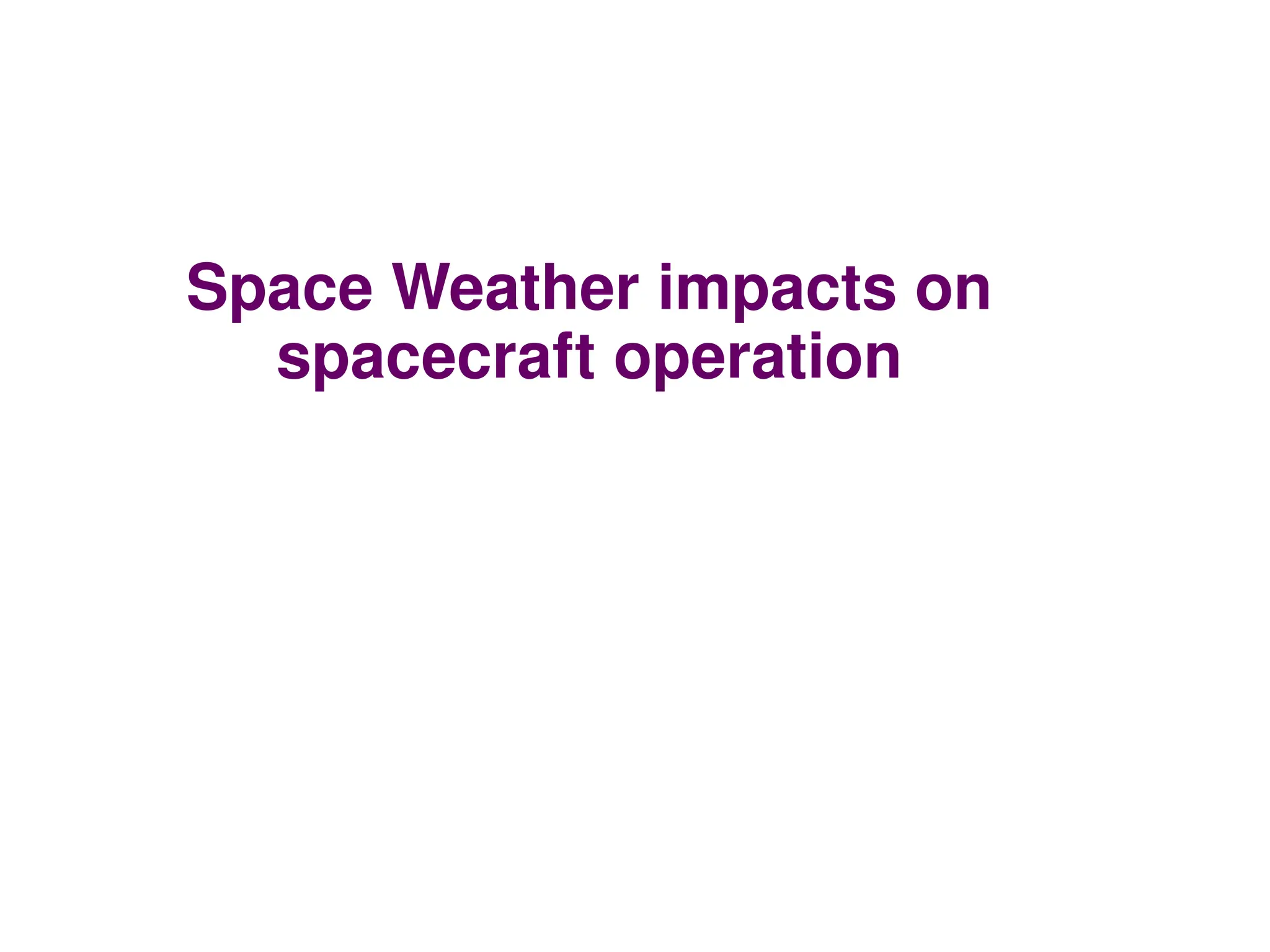 Space Weather impacts on
spacecraft operation
 