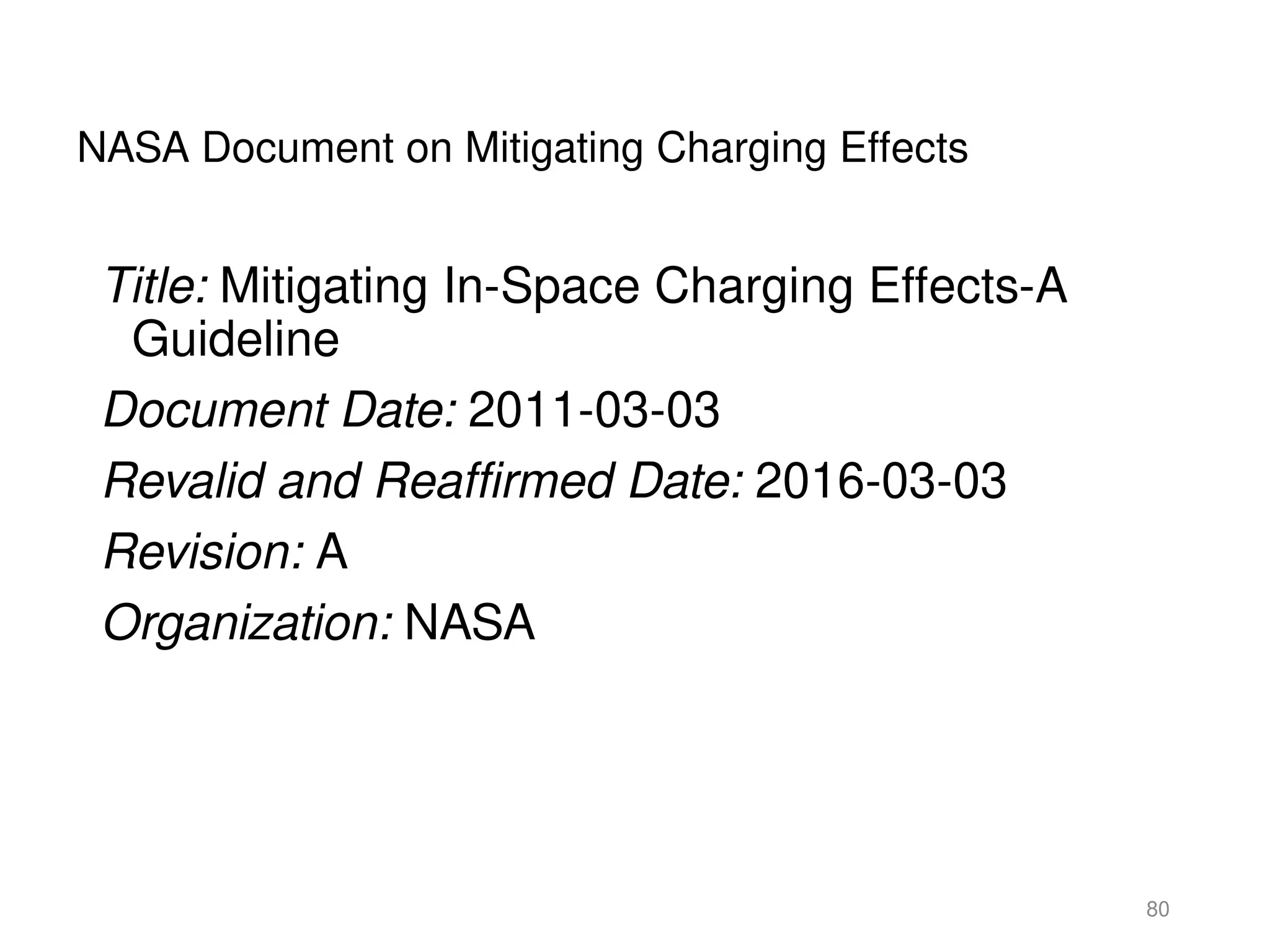 NASA Document on Mitigating Charging Effects
Title: Mitigating In-Space Charging Effects-A
Guideline
Document Date: 2011-03-03
Revalid and Reaffirmed Date: 2016-03-03
Revision: A
Organization: NASA
80
 