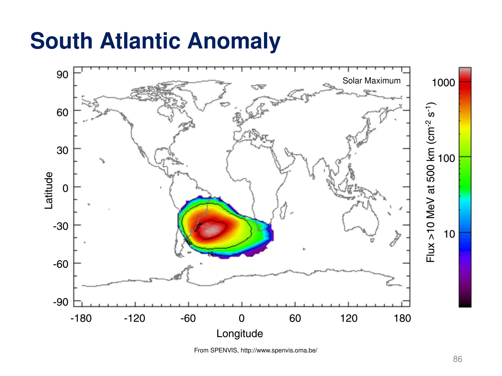 86
South Atlantic Anomaly
From SPENVIS, http://www.spenvis.oma.be/
Solar Maximum
 
