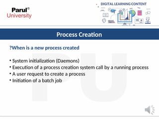 Process Creation
?When is a new process created
• System initialization (Daemons)
• Execution of a process creation system call by a running process
• A user request to create a process
• Initiation of a batch job
 