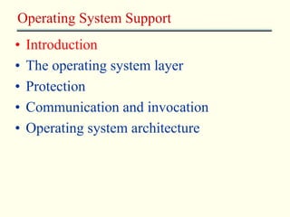• Introduction
• The operating system layer
• Protection
• Communication and invocation
• Operating system architecture
Operating System Support
 