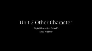 Unit 2 Other Character 
Digital Illustration Period 3 
Kaiya Hietikko 
 
