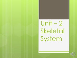 Unit – 2
Skeletal
System
 